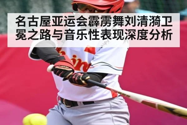 名古屋亚运会霹雳舞刘清漪卫冕之路与音乐性表现深度分析